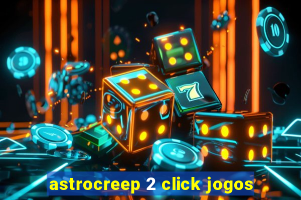 astrocreep 2 click jogos